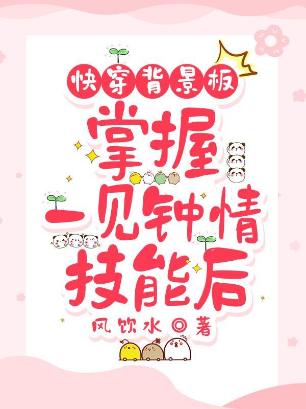 快穿背景板，掌握一见钟情技能后